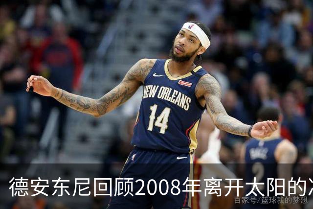 德安东尼回顾2008年离开太阳的决定与遗憾